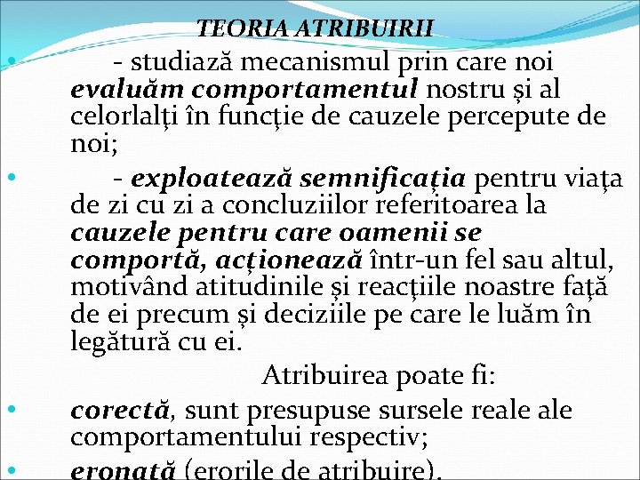 TEORIA ATRIBUIRII • • - studiază mecanismul prin care noi evaluăm comportamentul nostru şi