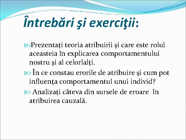 Întrebări şi exerciţii: Prezentaţi teoria atribuirii şi care este rolul aceasteia în explicarea comportamentului