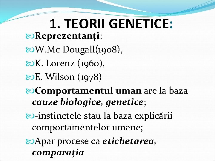 1. TEORII GENETICE: Reprezentanţi: W. Mc Dougall(1908), K. Lorenz (1960), E. Wilson (1978) Comportamentul