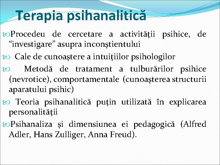 Terapia psihanalitică Procedeu de cercetare a activităţii psihice, de “investigare” asupra inconştientului Cale de