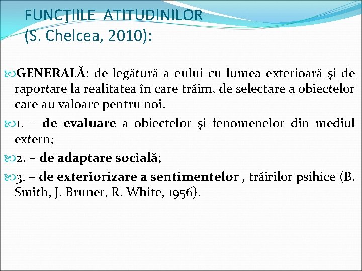 FUNCŢIILE ATITUDINILOR (S. Chelcea, 2010): GENERALĂ: de legătură a eului cu lumea exterioară şi