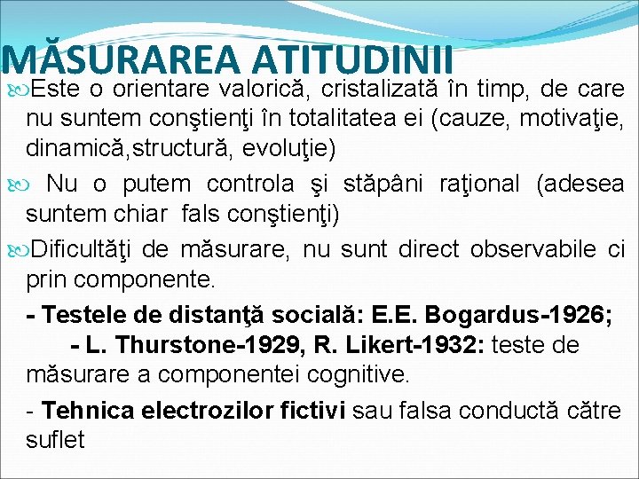 MĂSURAREA ATITUDINII Este o orientare valorică, cristalizată în timp, de care nu suntem conştienţi