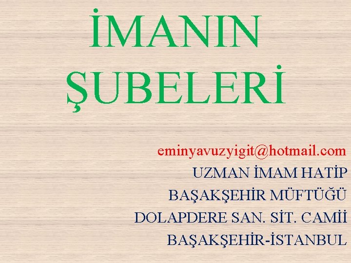 İMANIN ŞUBELERİ eminyavuzyigit@hotmail. com UZMAN İMAM HATİP BAŞAKŞEHİR MÜFTÜĞÜ DOLAPDERE SAN. SİT. CAMİİ BAŞAKŞEHİR-İSTANBUL