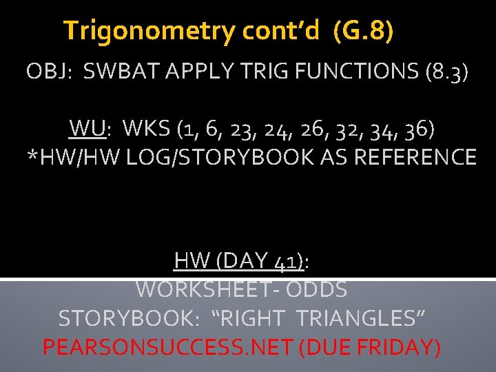 Trigonometry cont’d (G. 8) OBJ: SWBAT APPLY TRIG FUNCTIONS (8. 3) WU: WKS (1,