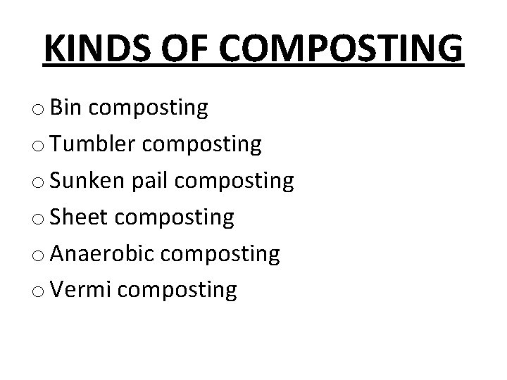 KINDS OF COMPOSTING o Bin composting o Tumbler composting o Sunken pail composting o