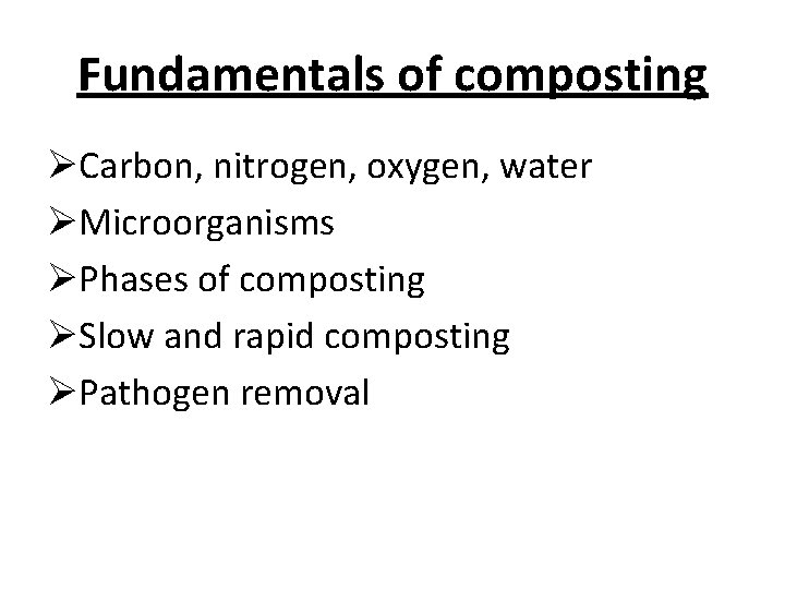 Fundamentals of composting ØCarbon, nitrogen, oxygen, water ØMicroorganisms ØPhases of composting ØSlow and rapid