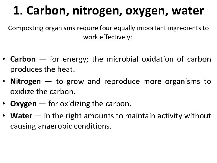 1. Carbon, nitrogen, oxygen, water Composting organisms require four equally important ingredients to work