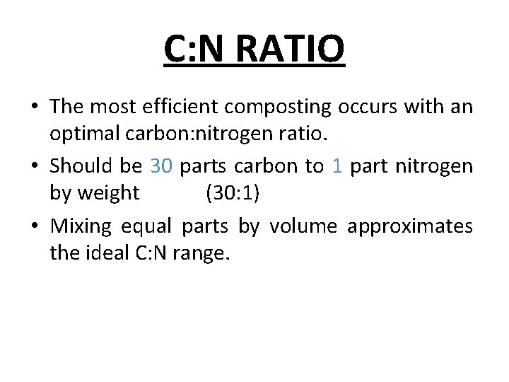 C: N RATIO • The most efficient composting occurs with an optimal carbon: nitrogen