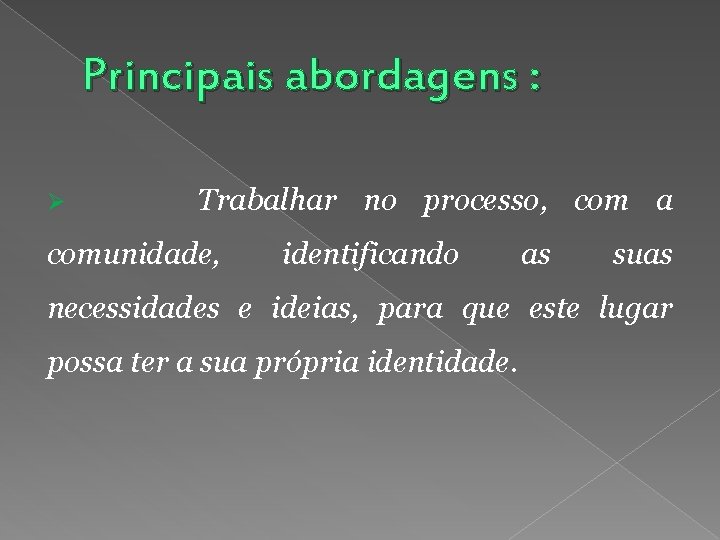 Principais abordagens : Ø Trabalhar no processo, com a comunidade, identificando as suas necessidades