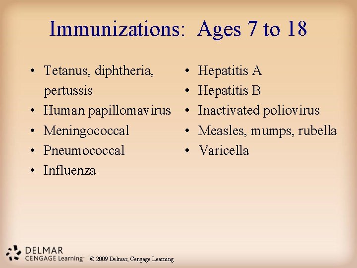 Immunizations: Ages 7 to 18 • Tetanus, diphtheria, pertussis • Human papillomavirus • Meningococcal