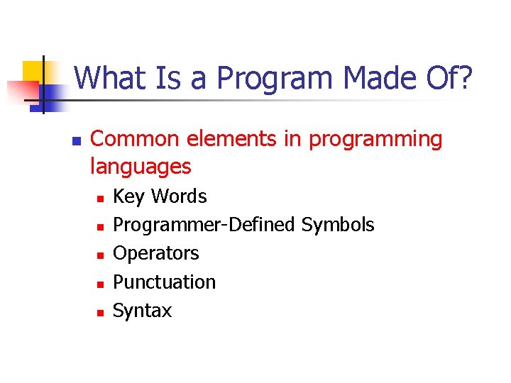 What Is a Program Made Of? n Common elements in programming languages n n