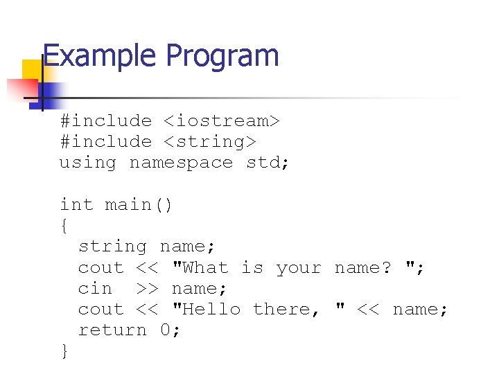 Example Program #include <iostream> #include <string> using namespace std; int main() { string name;