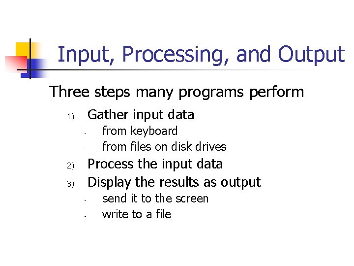Input, Processing, and Output Three steps many programs perform Gather input data 1) -