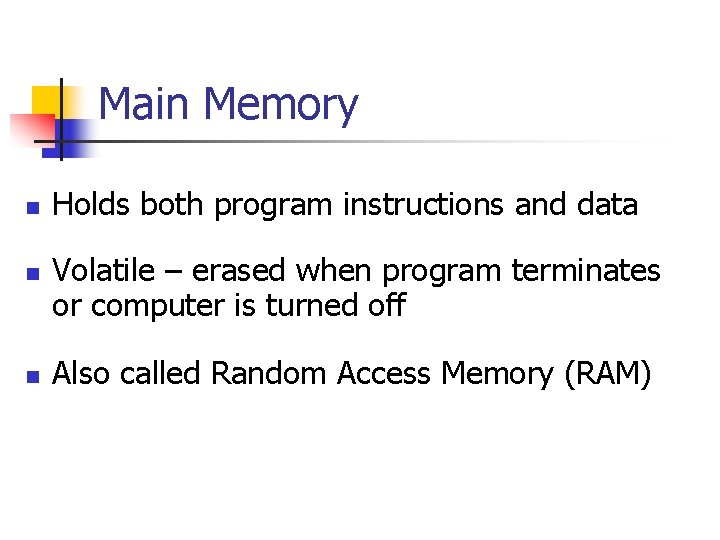 Main Memory n n n Holds both program instructions and data Volatile – erased