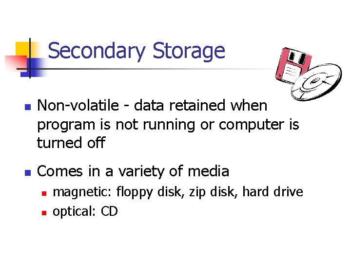 Secondary Storage n n Non-volatile - data retained when program is not running or