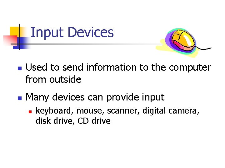 Input Devices n n Used to send information to the computer from outside Many