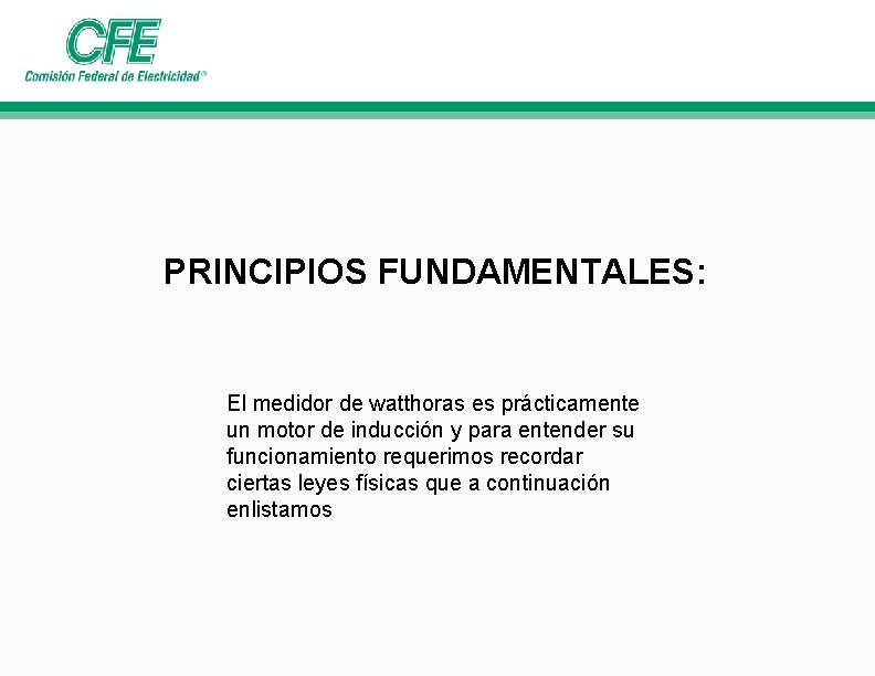 PRINCIPIOS FUNDAMENTALES: El medidor de watthoras es prácticamente un motor de inducción y para PRINCIPIOS FUNDAMENTALES: El medidor de watthoras es prácticamente un motor de inducción y para