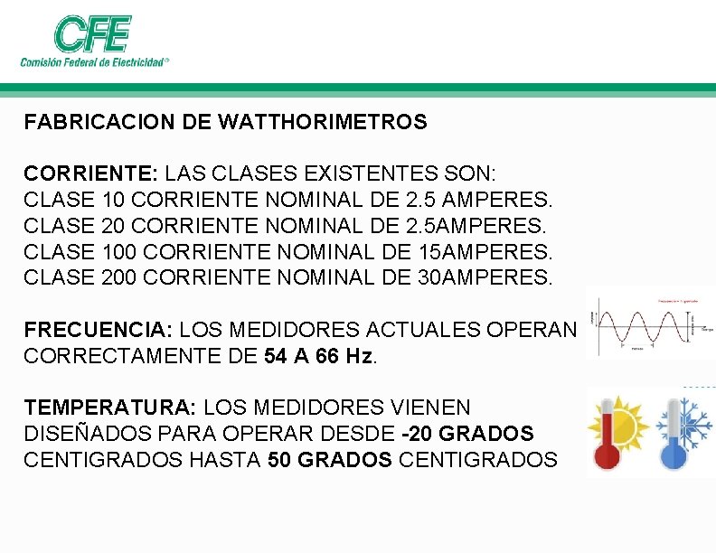 FABRICACION DE WATTHORIMETROS CORRIENTE: LAS CLASES EXISTENTES SON: CLASE 10 CORRIENTE NOMINAL DE 2. FABRICACION DE WATTHORIMETROS CORRIENTE: LAS CLASES EXISTENTES SON: CLASE 10 CORRIENTE NOMINAL DE 2.