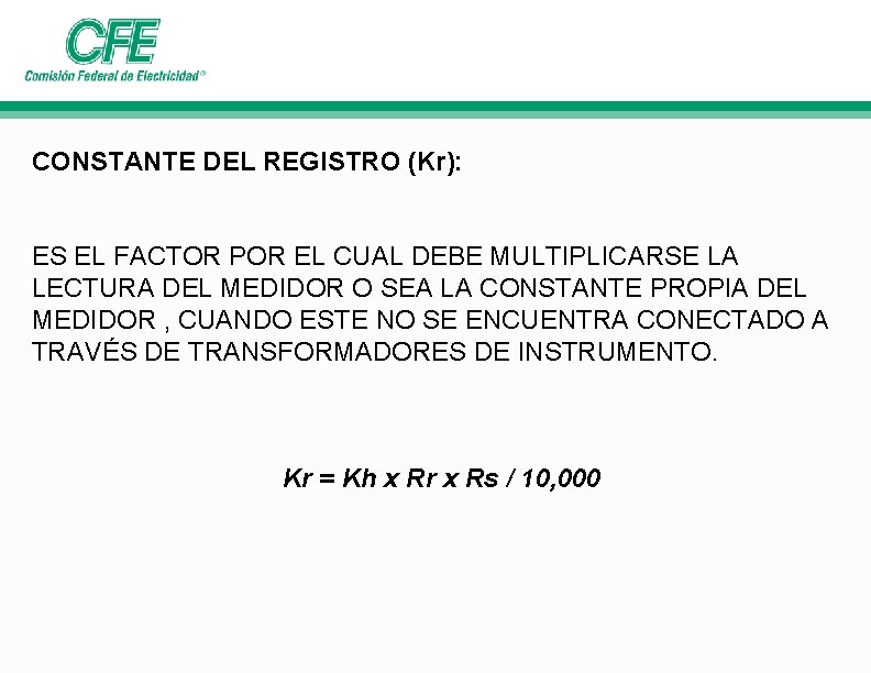 CONSTANTE DEL REGISTRO (Kr): ES EL FACTOR POR EL CUAL DEBE MULTIPLICARSE LA LECTURA CONSTANTE DEL REGISTRO (Kr): ES EL FACTOR POR EL CUAL DEBE MULTIPLICARSE LA LECTURA