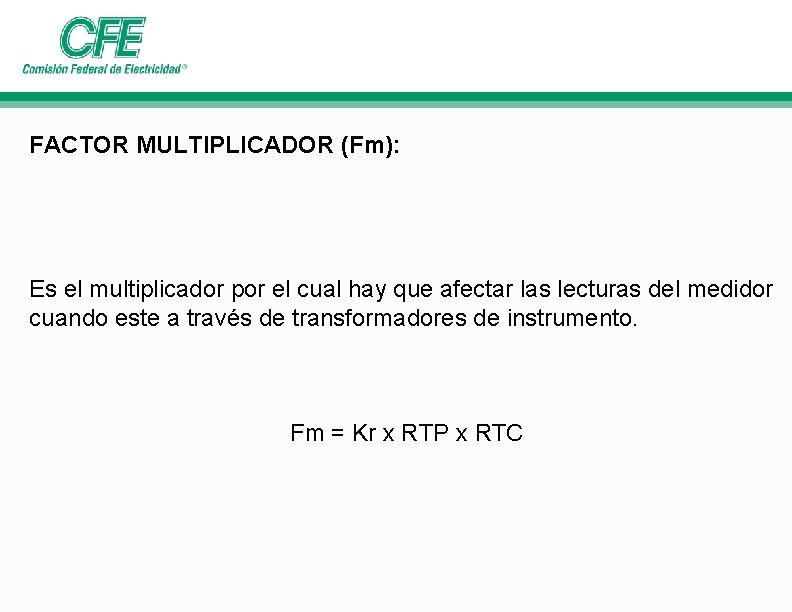 FACTOR MULTIPLICADOR (Fm): Es el multiplicador por el cual hay que afectar las lecturas FACTOR MULTIPLICADOR (Fm): Es el multiplicador por el cual hay que afectar las lecturas