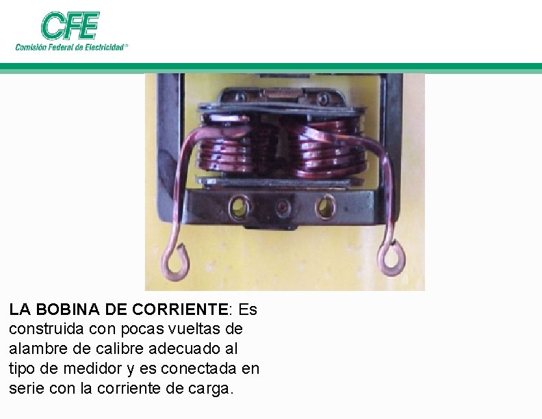 LA BOBINA DE CORRIENTE: Es construida con pocas vueltas de alambre de calibre adecuado LA BOBINA DE CORRIENTE: Es construida con pocas vueltas de alambre de calibre adecuado