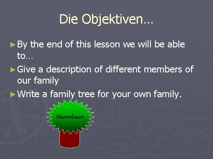 Die Objektiven… ► By the end of this lesson we will be able to…