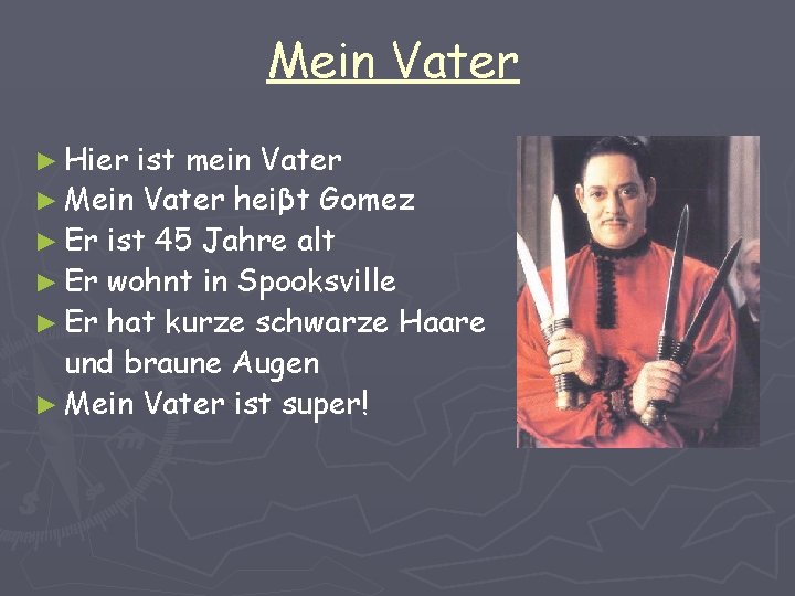 Mein Vater ► Hier ist mein Vater ► Mein Vater heiβt Gomez ► Er Mein Vater ► Hier ist mein Vater ► Mein Vater heiβt Gomez ► Er