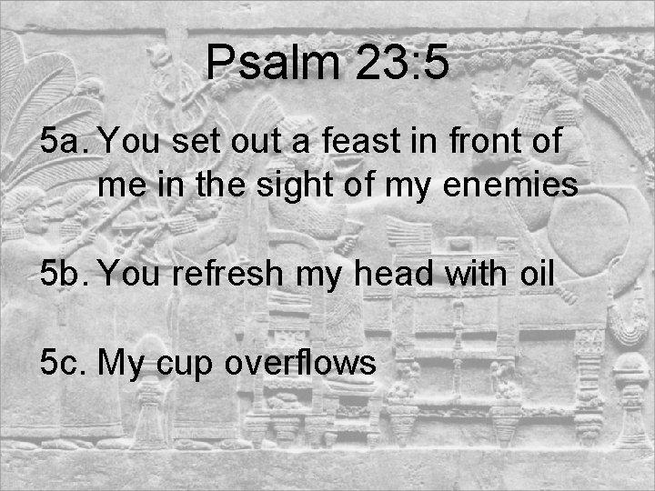 Psalm 23: 5 5 a. You set out a feast in front of me