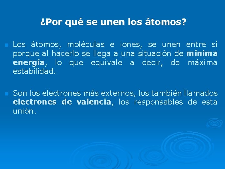 ¿Por qué se unen los átomos? n Los átomos, moléculas e iones, se unen