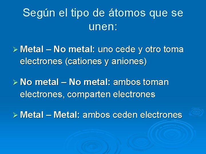 Según el tipo de átomos que se unen: Ø Metal – No metal: uno