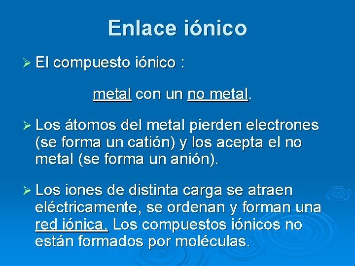 Enlace iónico Ø El compuesto iónico : metal con un no metal. Ø Los