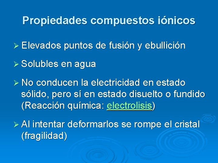 Propiedades compuestos iónicos Ø Elevados puntos de fusión y ebullición Ø Solubles en agua