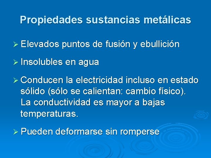 Propiedades sustancias metálicas Ø Elevados puntos de fusión y ebullición Ø Insolubles en agua