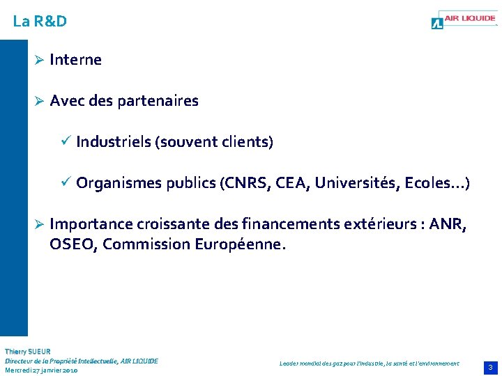 La R&D Ø Interne Ø Avec des partenaires ü Industriels (souvent clients) ü Organismes