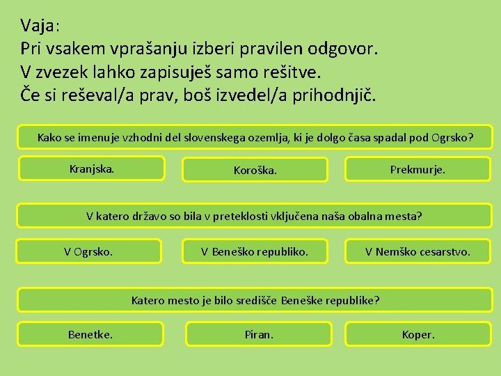 Vaja: Pri vsakem vprašanju izberi pravilen odgovor. V zvezek lahko zapisuješ samo rešitve. Če