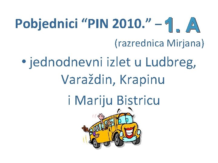 Pobjednici “PIN 2010. ” – 1. A (razrednica Mirjana) • jednodnevni izlet u Ludbreg,