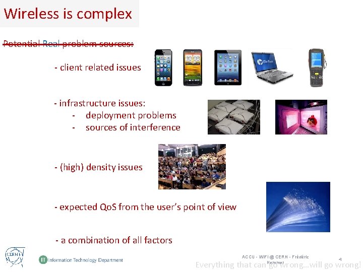 Wireless is complex Potential Real problem sources: - client related issues - infrastructure issues: Wireless is complex Potential Real problem sources: - client related issues - infrastructure issues: