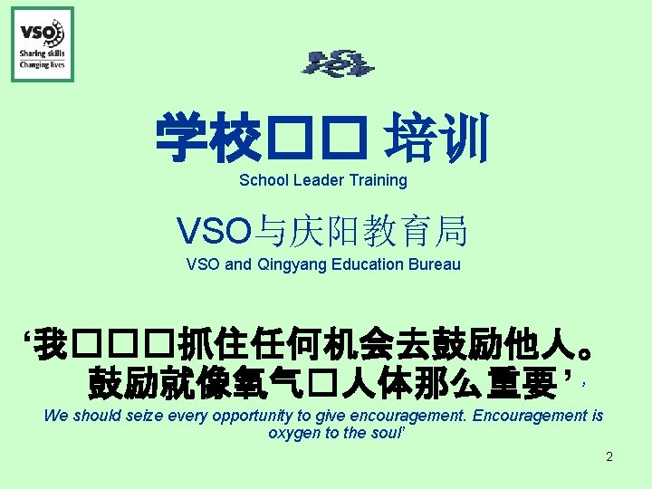 学校�� 培训 School Leader Training VSO与庆阳教育局 VSO and Qingyang Education Bureau ‘我���抓住任何机会去鼓励他人。 鼓励就像氧气�人体那么重要 ’