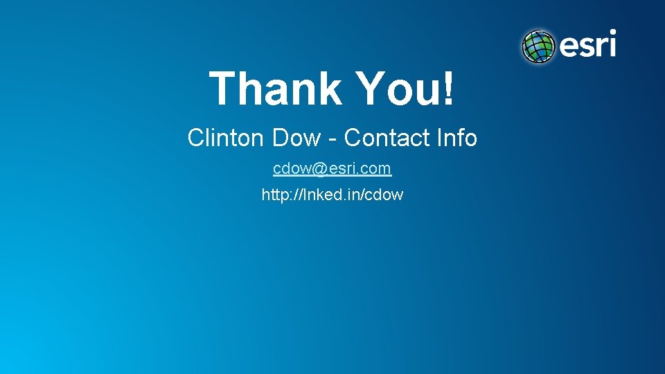 Thank You! Clinton Dow - Contact Info cdow@esri. com http: //lnked. in/cdow 