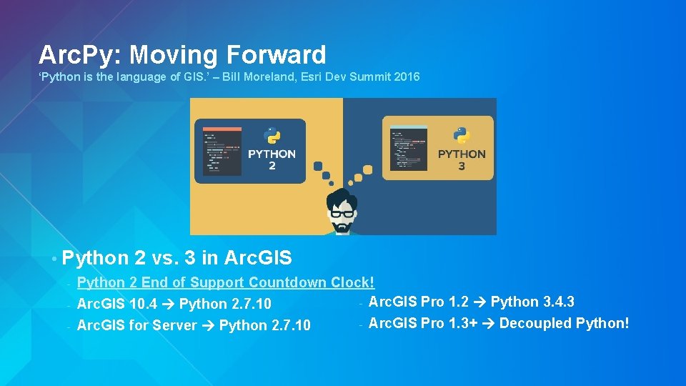 Arc. Py: Moving Forward ‘Python is the language of GIS. ’ – Bill Moreland,