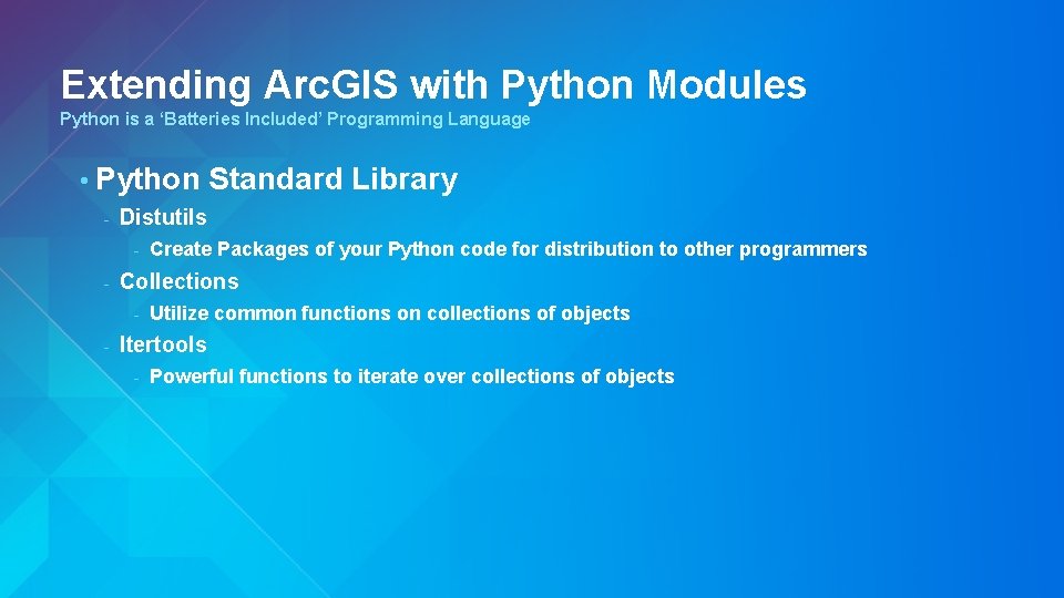 Extending Arc. GIS with Python Modules Python is a ‘Batteries Included’ Programming Language •