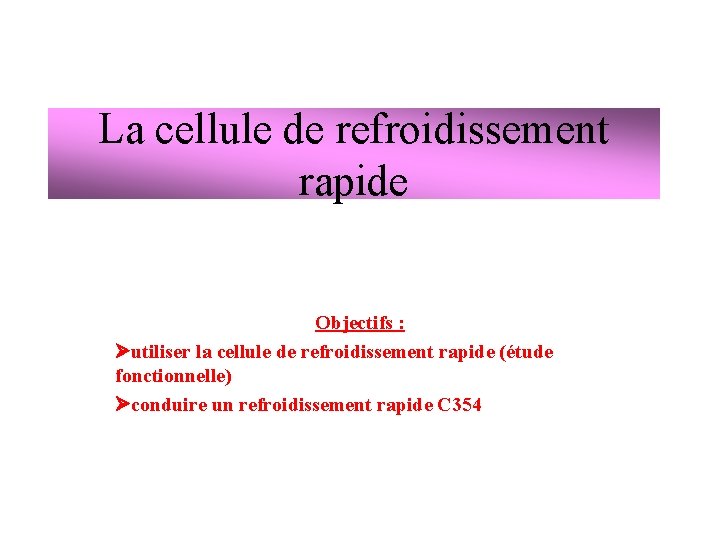 La cellule de refroidissement rapide Objectifs : utiliser la cellule de refroidissement rapide (étude