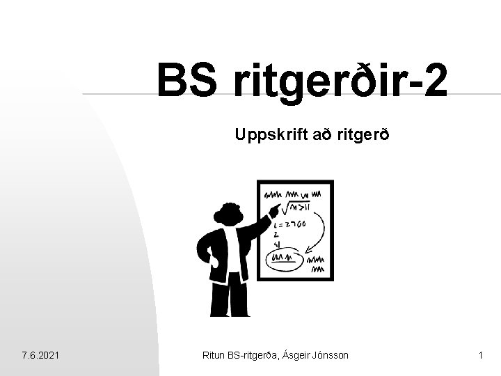 BS ritgerðir-2 Uppskrift að ritgerð 7. 6. 2021 Ritun BS-ritgerða, Ásgeir Jónsson 1 