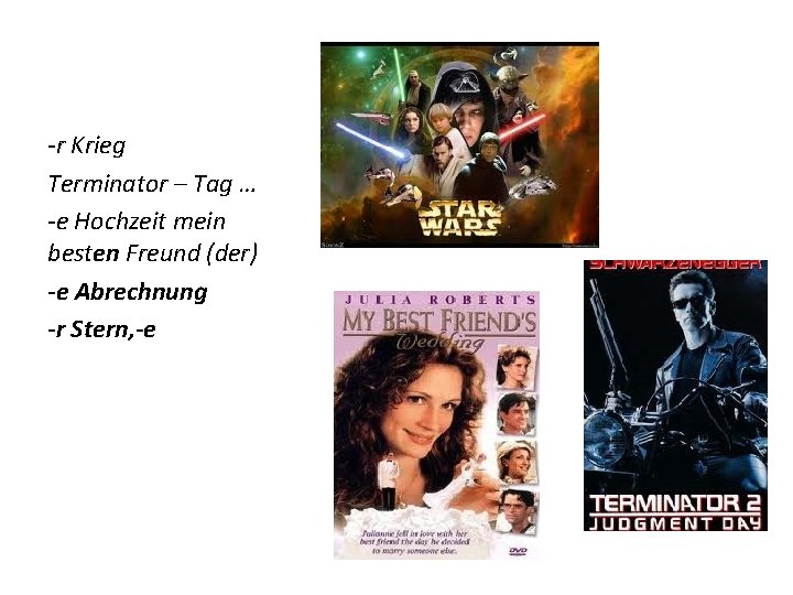 -r Krieg Terminator – Tag … -e Hochzeit mein besten Freund (der) -e Abrechnung