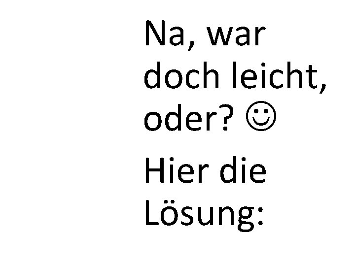 Na, war doch leicht, oder? Hier die Lösung: 