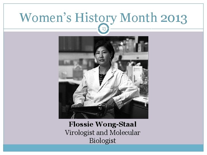 Women’s History Month 2013 13 Flossie Wong-Staal Virologist and Molecular Biologist 