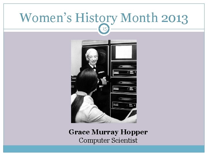 Women’s History Month 2013 15 Grace Murray Hopper Computer Scientist 