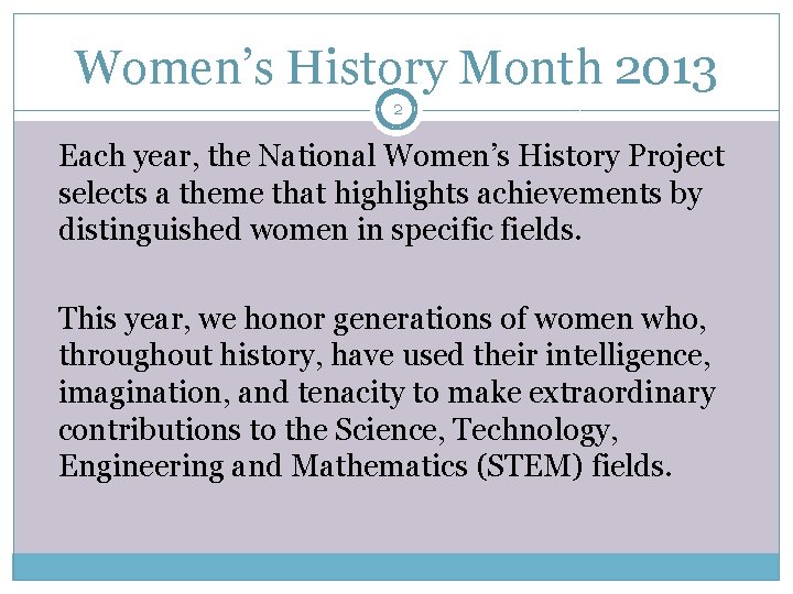 Women’s History Month 2013 2 Each year, the National Women’s History Project selects a