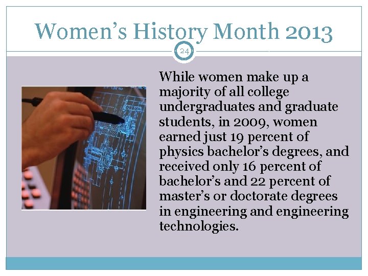 Women’s History Month 2013 24 While women make up a majority of all college