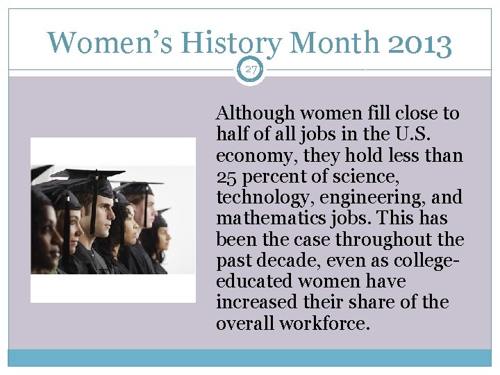 Women’s History Month 2013 27 Although women fill close to half of all jobs